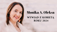 Monika A. Oleksa – Wywiad z kobietą roku 2024