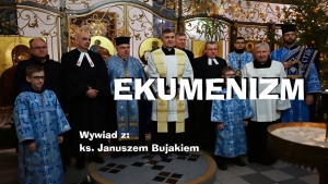 Ekumenizm - rozmowa z ks. Januszem Bujakiem