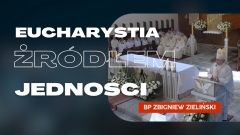 Eucharystia źródłem jedności - bp Zbigniew Zieliński 10:00 08 06 2023