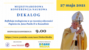 Dekalog - Sympozjum w 30 r. obecności Papieża św. Jana Pawła II w Koszalinie - 9:00 27 maja 2021