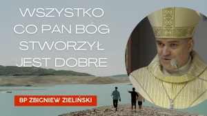 Wszystko co Pan Bóg stworzył jest dobre - bp Zbigniew Zieliński